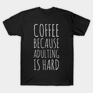 Coffee Because Adulting Is Hard T-Shirt